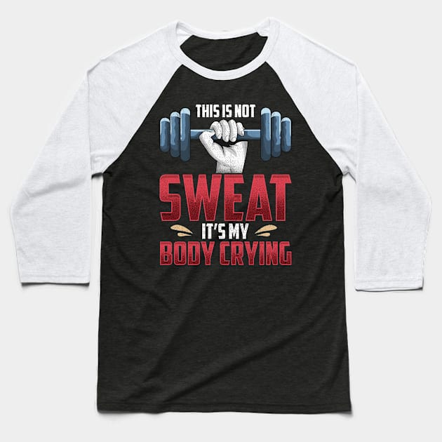 Funny This Is Not Sweat It's My Body Crying Gym Baseball T-Shirt by theperfectpresents